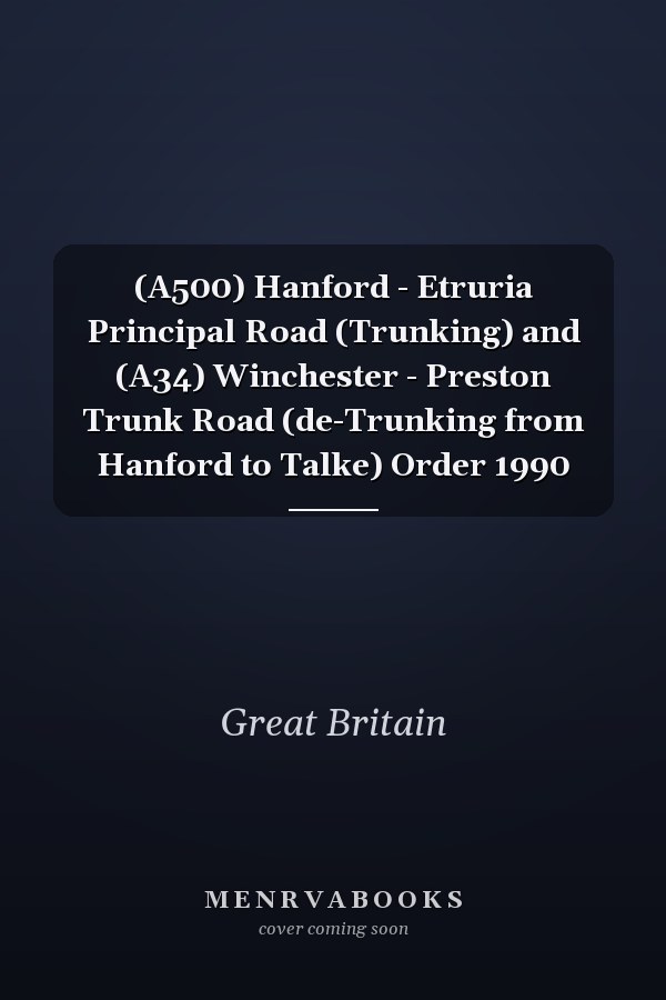 (A500) Hanford - Etruria Principal Road (Trunking) and (A34) Winchester - Preston Trunk Road (de-Trunking from Hanford to Talke) Order 1990