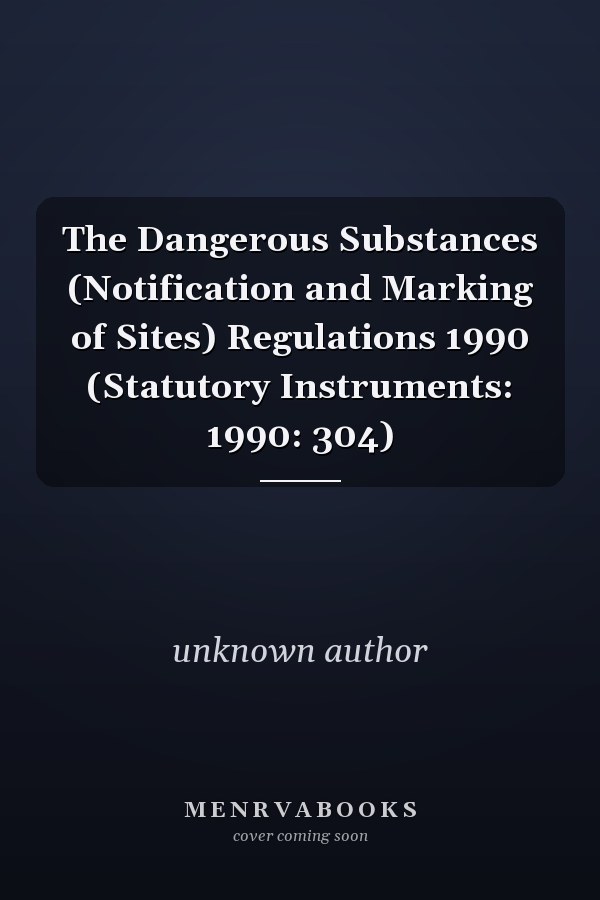 The Dangerous Substances (Notification and Marking of Sites) Regulations 1990 (Statutory Instruments: 1990: 304)