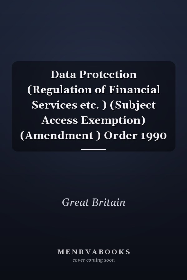 Data Protection (Regulation of Financial Services etc. ) (Subject Access Exemption) (Amendment ) Order 1990
