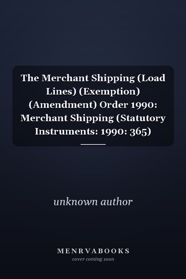 The Merchant Shipping (Load Lines) (Exemption) (Amendment) Order 1990: Merchant Shipping (Statutory Instruments: 1990: 365)