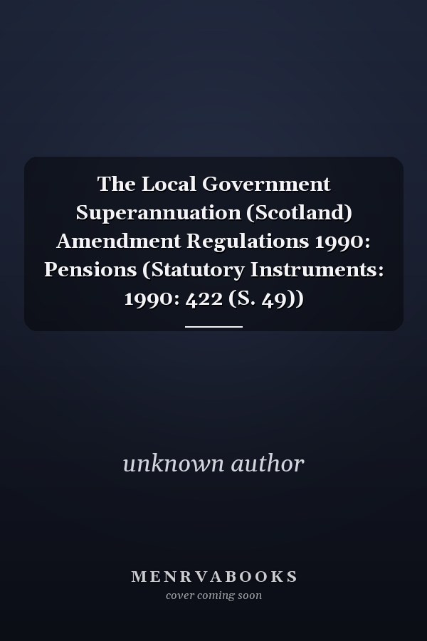 The Local Government Superannuation (Scotland) Amendment Regulations 1990: Pensions (Statutory Instruments: 1990: 422 (S. 49))