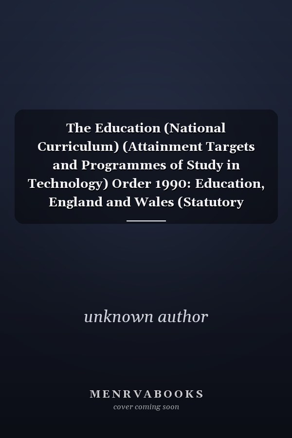 The Education (National Curriculum) (Attainment Targets and Programmes of Study in Technology) Order 1990: Education, England and Wales (Statutory Instruments: 1990: 424)