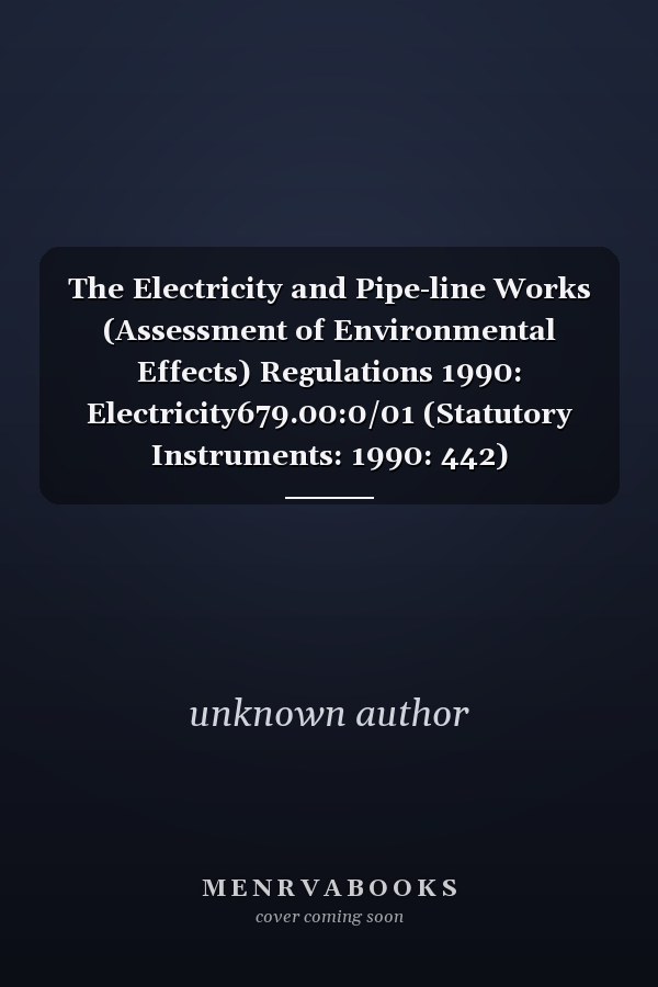 The Electricity and Pipe-line Works (Assessment of Environmental Effects) Regulations 1990: Electricity679.00:0/01 (Statutory Instruments: 1990: 442)