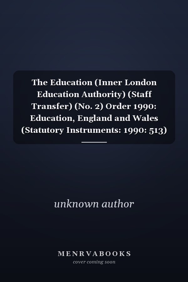 The Education (Inner London Education Authority) (Staff Transfer) (No. 2) Order 1990: Education, England and Wales (Statutory Instruments: 1990: 513)