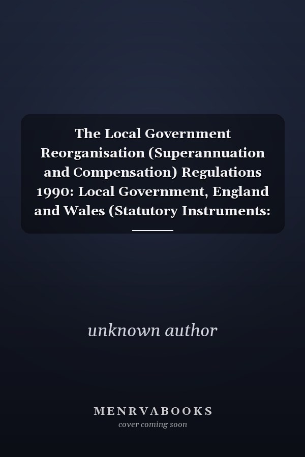The Local Government Reorganisation (Superannuation and Compensation) Regulations 1990: Local Government, England and Wales (Statutory Instruments: 1990: 521)