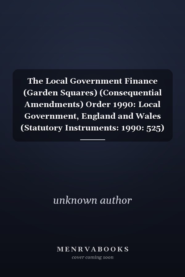 The Local Government Finance (Garden Squares) (Consequential Amendments) Order 1990: Local Government, England and Wales (Statutory Instruments: 1990: 525)