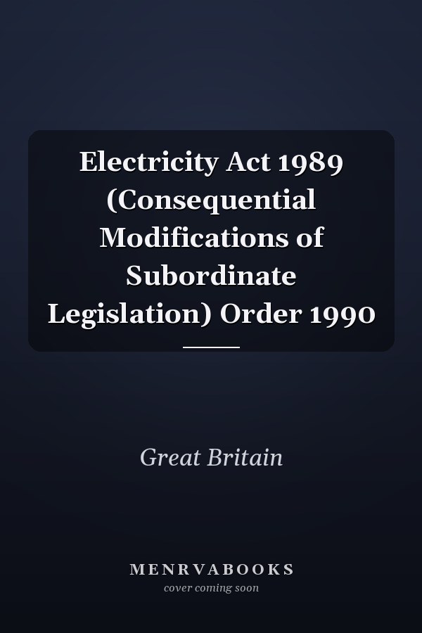 Electricity Act 1989 (Consequential Modifications of Subordinate Legislation) Order 1990