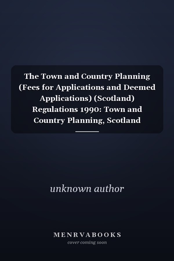 The Town and Country Planning (Fees for Applications and Deemed Applications) (Scotland) Regulations 1990: Town and Country Planning, Scotland (Statutory Instruments: 1990: 563 (S. 72))