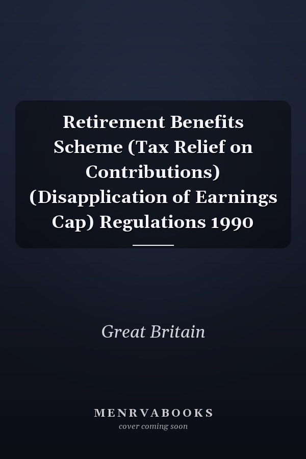 Retirement Benefits Scheme (Tax Relief on Contributions) (Disapplication of Earnings Cap) Regulations 1990