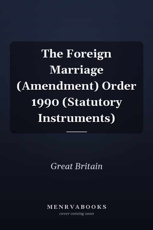 The Foreign Marriage (Amendment) Order 1990 (Statutory Instruments)