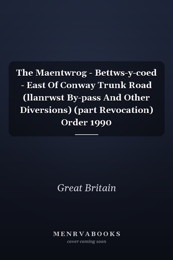 The Maentwrog - Bettws-y-coed - East Of Conway Trunk Road (llanrwst By-pass And Other Diversions) (part Revocation) Order 1990