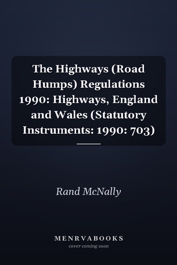 The Highways (Road Humps) Regulations 1990: Highways, England and Wales (Statutory Instruments: 1990: 703)