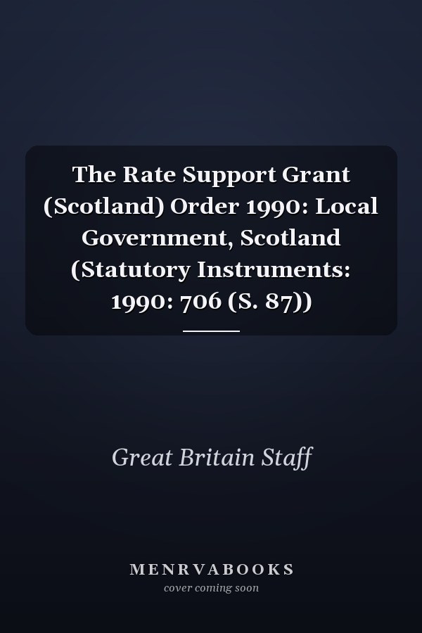 The Rate Support Grant (Scotland) Order 1990: Local Government, Scotland (Statutory Instruments: 1990: 706 (S. 87))