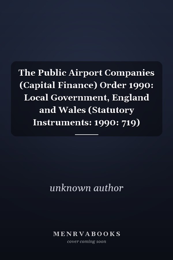 The Public Airport Companies (Capital Finance) Order 1990: Local Government, England and Wales (Statutory Instruments: 1990: 719)