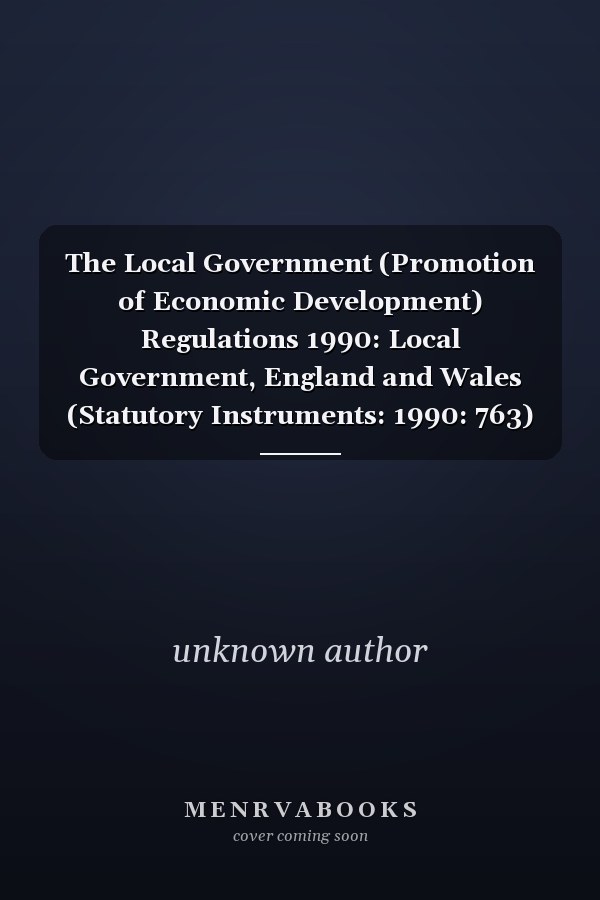 The Local Government (Promotion of Economic Development) Regulations 1990: Local Government, England and Wales (Statutory Instruments: 1990: 763)