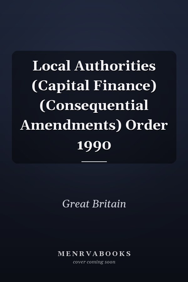 Local Authorities (Capital Finance) (Consequential Amendments) Order 1990