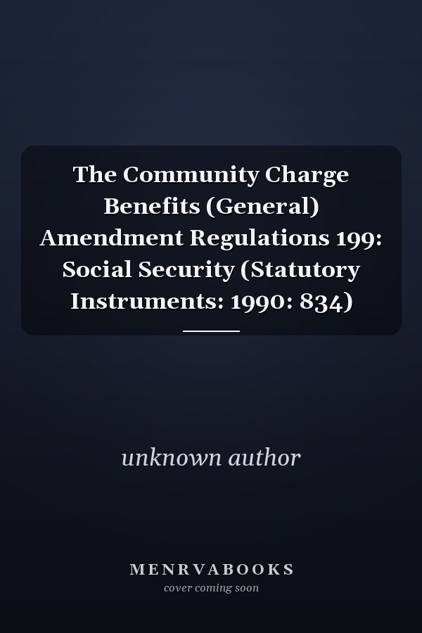 The Community Charge Benefits (General) Amendment Regulations 199: Social Security (Statutory Instruments: 1990: 834)