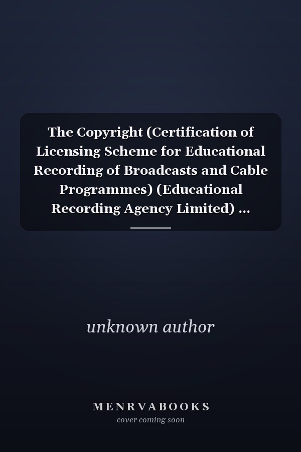 The Copyright (Certification of Licensing Scheme for Educational Recording of Broadcasts and Cable Programmes) (Educational Recording Agency Limited) ... Copyright (Statutory Instruments: 1990: 879)