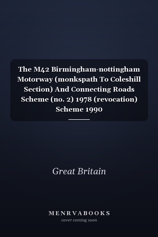 The M42 Birmingham-nottingham Motorway (monkspath To Coleshill Section) And Connecting Roads Scheme (no. 2) 1978 (revocation) Scheme 1990