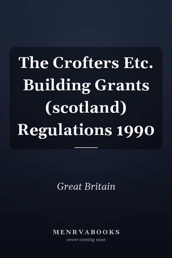 The Crofters Etc. Building Grants (scotland) Regulations 1990