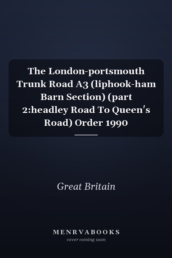 The London-portsmouth Trunk Road A3 (liphook-ham Barn Section) (part 2:headley Road To Queen's Road) Order 1990