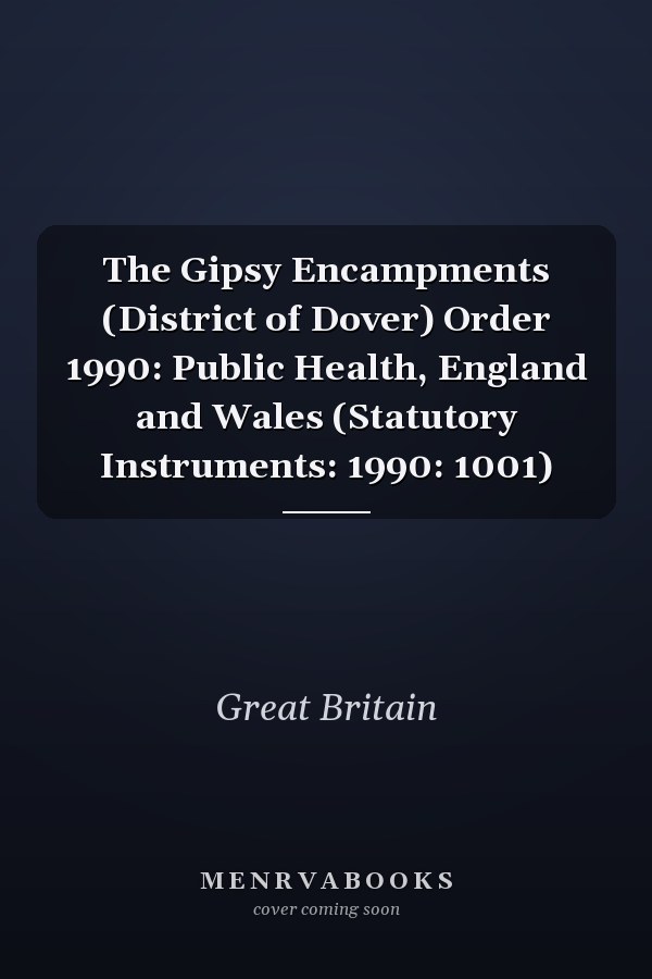 The Gipsy Encampments (District of Dover) Order 1990: Public Health, England and Wales (Statutory Instruments: 1990: 1001)