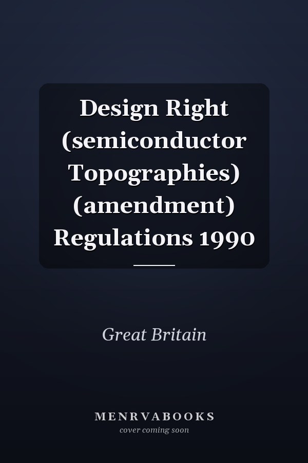 Design Right (semiconductor Topographies) (amendment) Regulations 1990