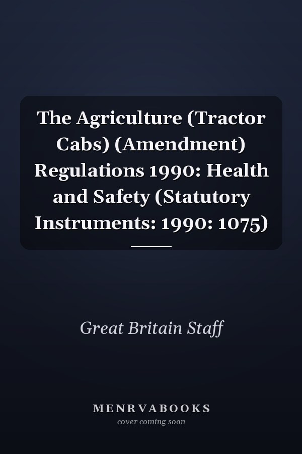 The Agriculture (Tractor Cabs) (Amendment) Regulations 1990: Health and Safety (Statutory Instruments: 1990: 1075)