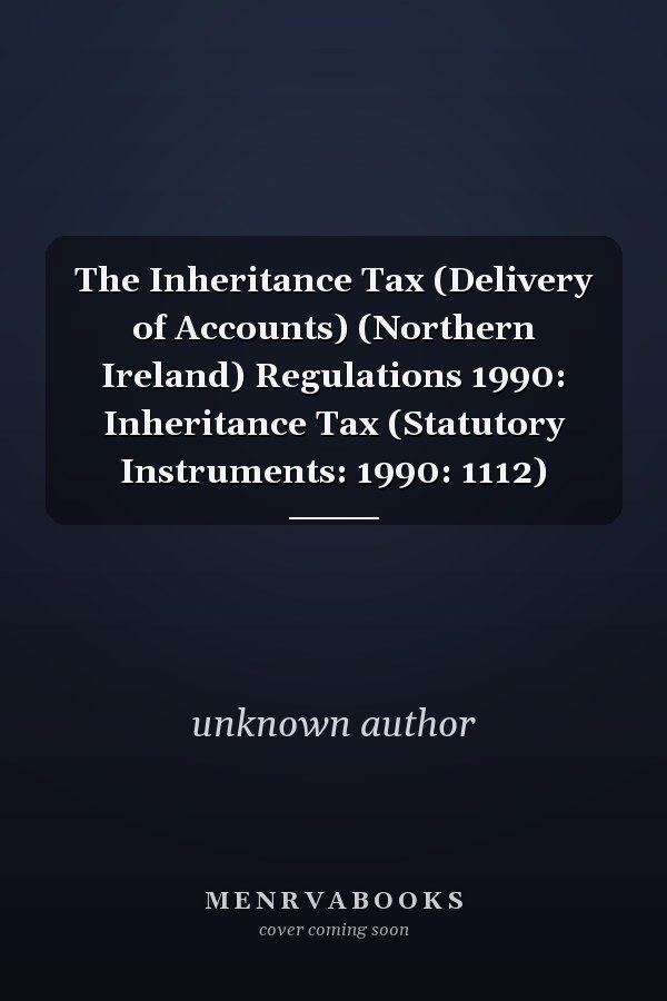 The Inheritance Tax (Delivery of Accounts) (Northern Ireland) Regulations 1990: Inheritance Tax (Statutory Instruments: 1990: 1112)
