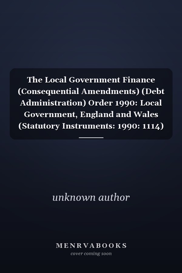 The Local Government Finance (Consequential Amendments) (Debt Administration) Order 1990: Local Government, England and Wales (Statutory Instruments: 1990: 1114)