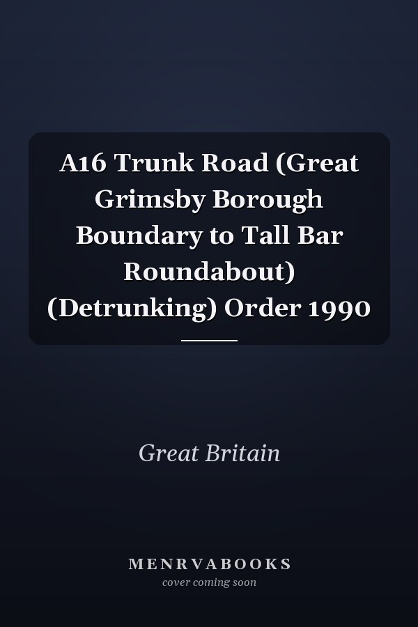 A16 Trunk Road (Great Grimsby Borough Boundary to Tall Bar Roundabout) (Detrunking) Order 1990