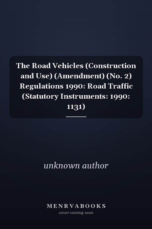 The Road Vehicles (Construction and Use) (Amendment) (No. 2) Regulations 1990: Road Traffic (Statutory Instruments: 1990: 1131)