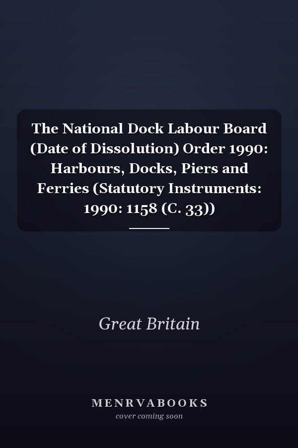 The National Dock Labour Board (Date of Dissolution) Order 1990: Harbours, Docks, Piers and Ferries (Statutory Instruments: 1990: 1158 (C. 33))