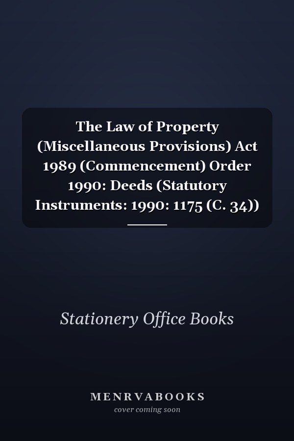 The Law of Property (Miscellaneous Provisions) Act 1989 (Commencement) Order 1990: Deeds (Statutory Instruments: 1990: 1175 (C. 34))