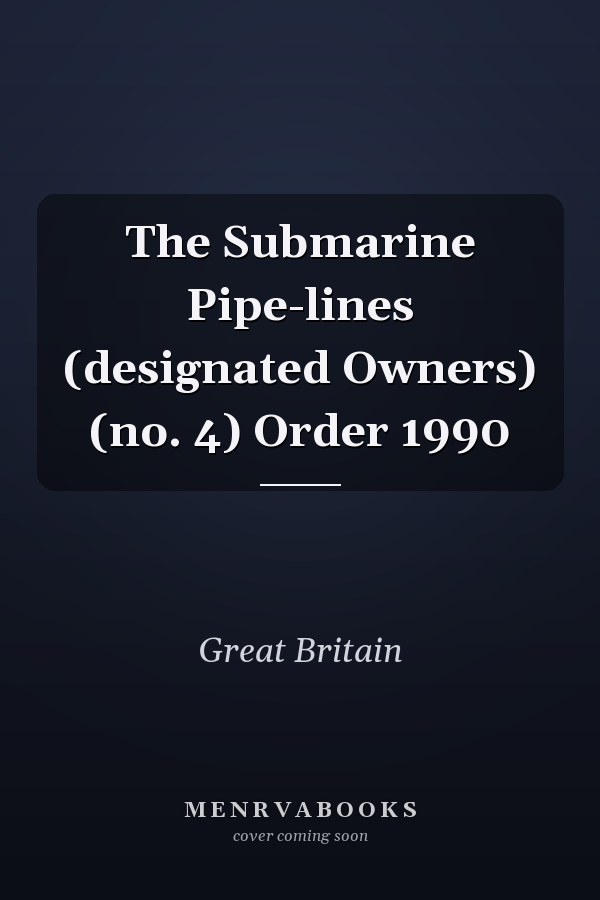 The Submarine Pipe-lines (designated Owners) (no. 4) Order 1990