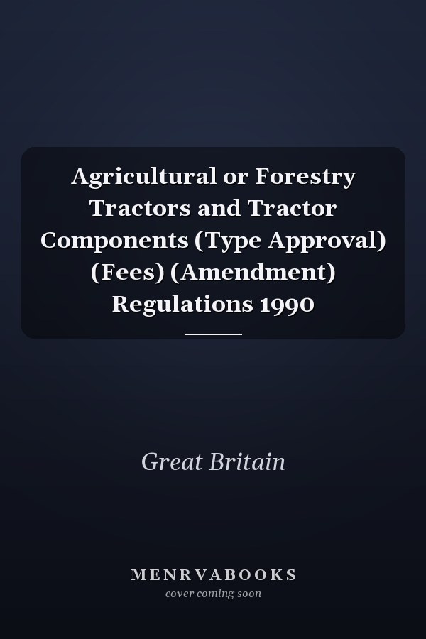 Agricultural or Forestry Tractors and Tractor Components (Type Approval) (Fees) (Amendment) Regulations 1990