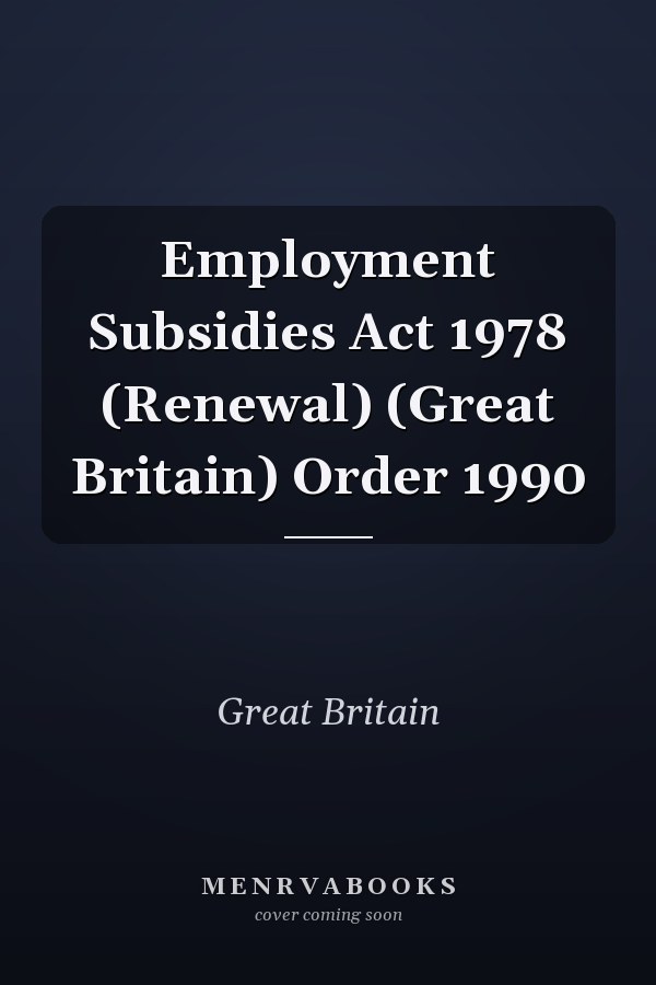 Employment Subsidies Act 1978 (Renewal) (Great Britain) Order 1990