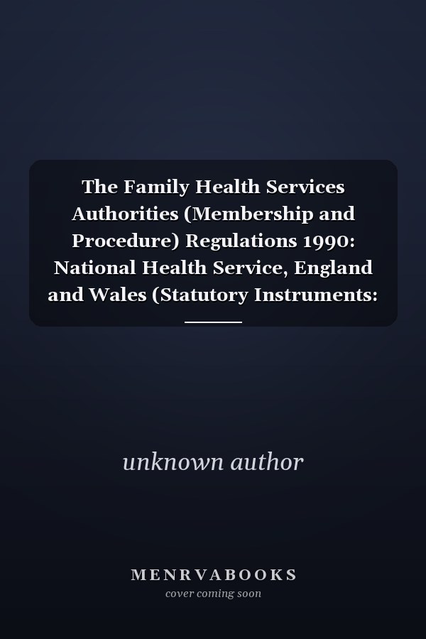 The Family Health Services Authorities (Membership and Procedure) Regulations 1990: National Health Service, England and Wales (Statutory Instruments: 1990: 1330)
