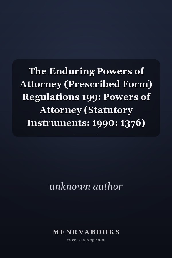 The Enduring Powers of Attorney (Prescribed Form) Regulations 199: Powers of Attorney (Statutory Instruments: 1990: 1376)