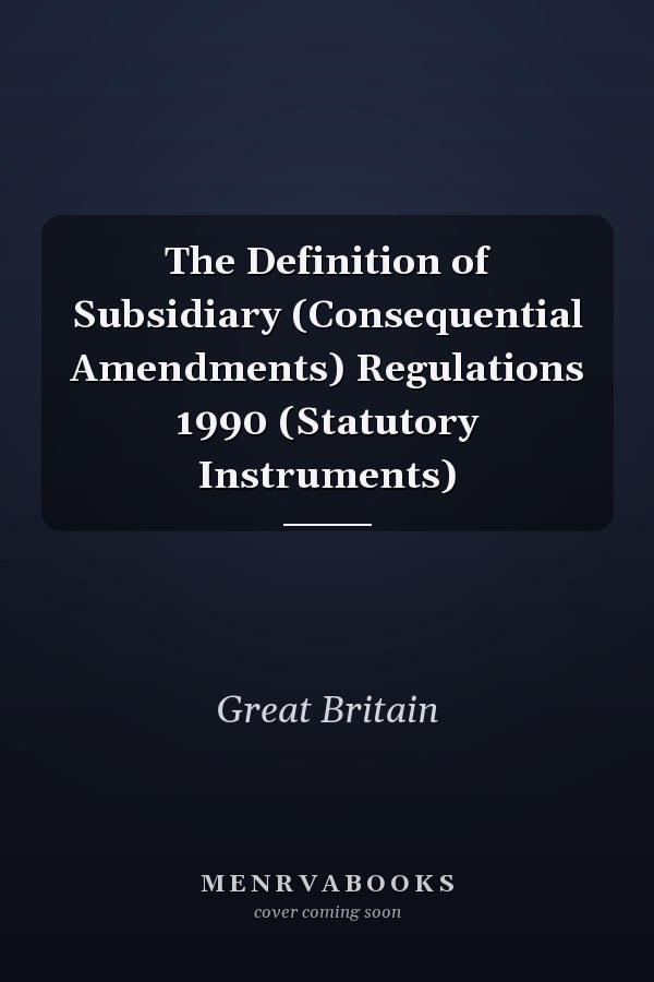 The Definition of Subsidiary (Consequential Amendments) Regulations 1990 (Statutory Instruments)