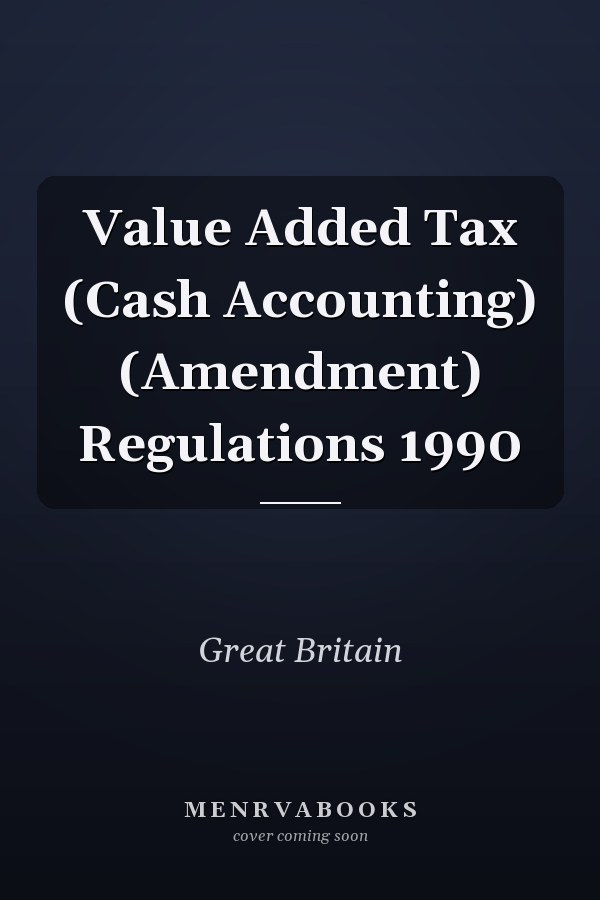 Value Added Tax (Cash Accounting) (Amendment) Regulations 1990