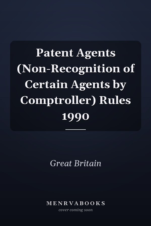 Patent Agents (Non-Recognition of Certain Agents by Comptroller) Rules 1990