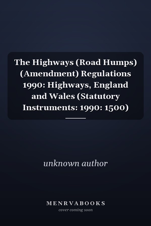 The Highways (Road Humps) (Amendment) Regulations 1990: Highways, England and Wales (Statutory Instruments: 1990: 1500)
