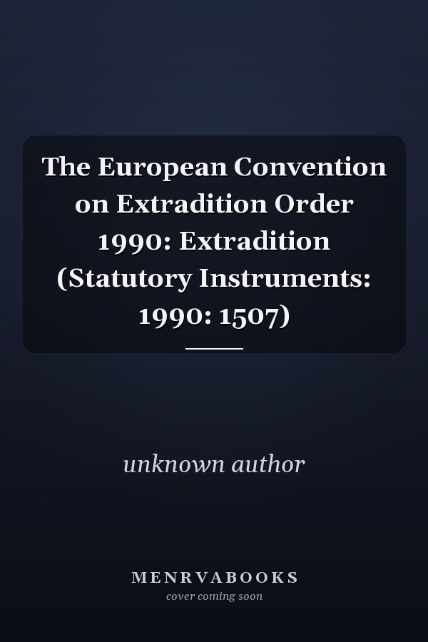 The European Convention on Extradition Order 1990: Extradition (Statutory Instruments: 1990: 1507)