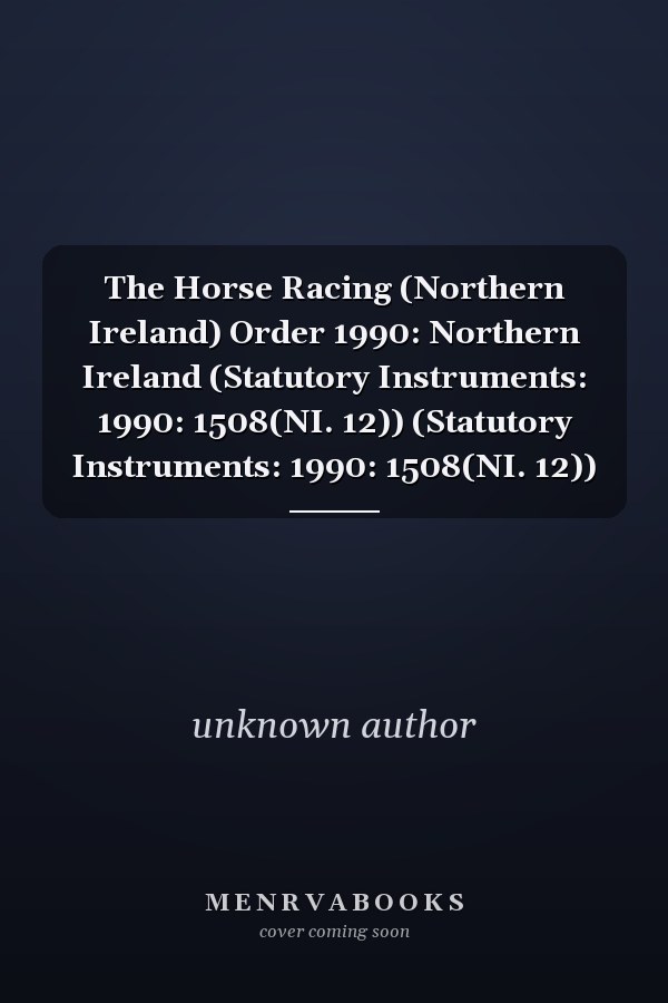 The Horse Racing (Northern Ireland) Order 1990: Northern Ireland (Statutory Instruments: 1990: 1508(NI. 12)) (Statutory Instruments: 1990: 1508(NI. 12))