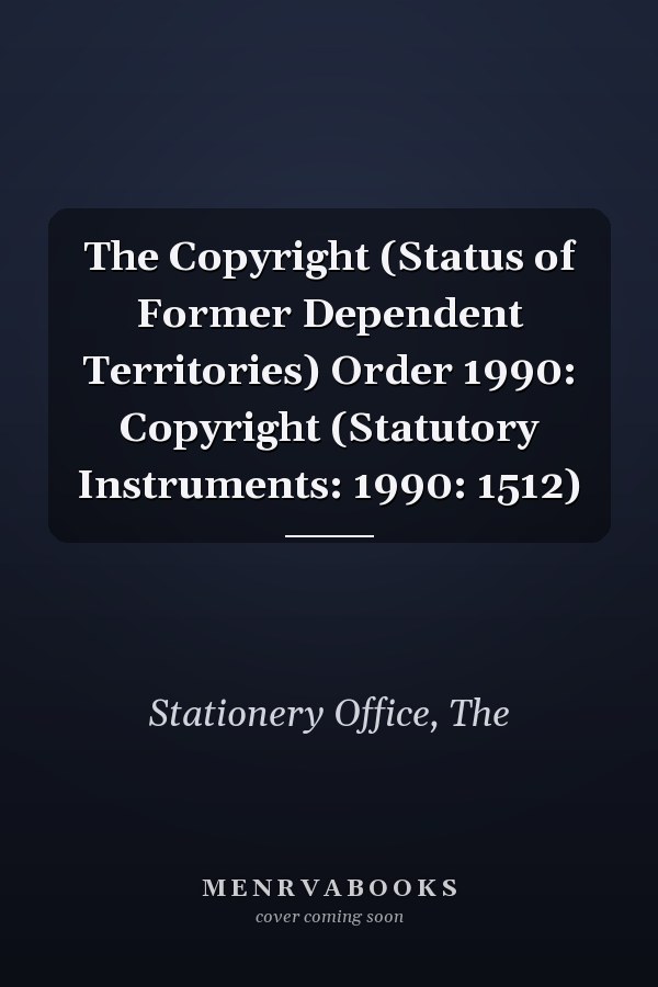 The Copyright (Status of Former Dependent Territories) Order 1990: Copyright (Statutory Instruments: 1990: 1512)