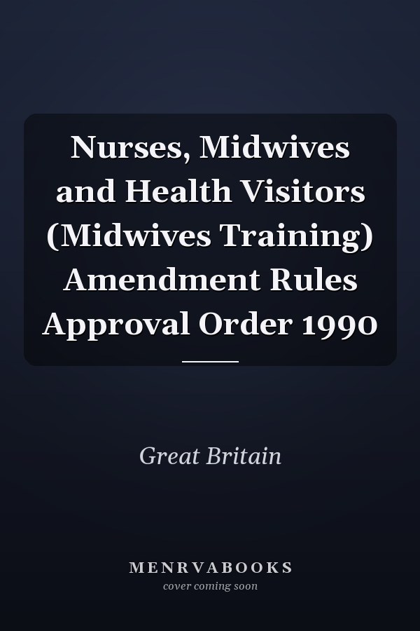 Nurses, Midwives and Health Visitors (Midwives Training) Amendment Rules Approval Order 1990
