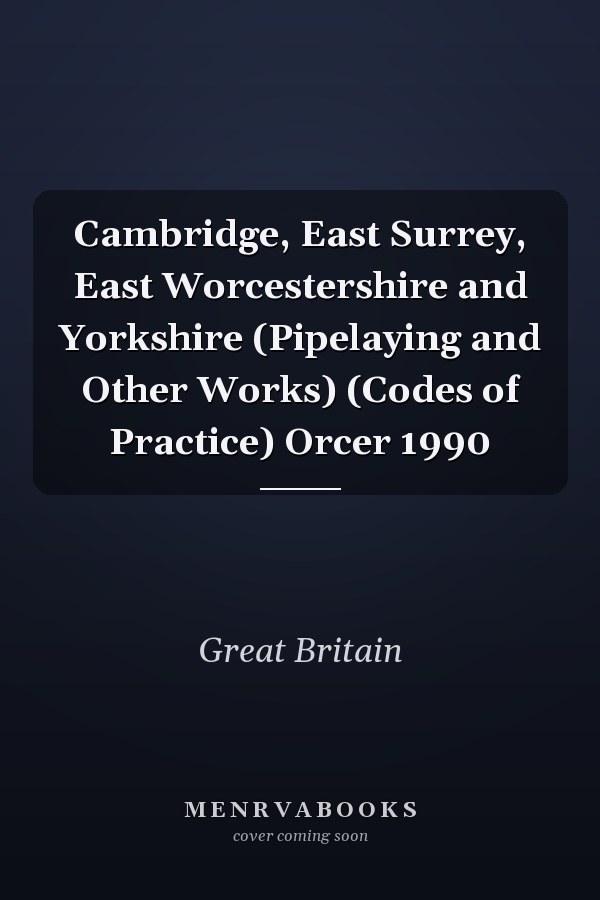 Cambridge, East Surrey, East Worcestershire and Yorkshire (Pipelaying and Other Works) (Codes of Practice) Orcer 1990