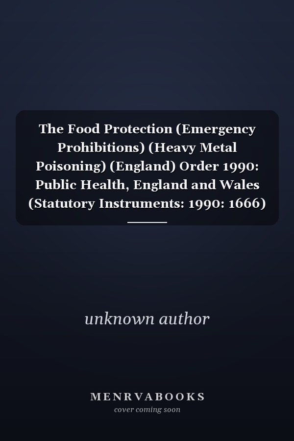 The Food Protection (Emergency Prohibitions) (Heavy Metal Poisoning) (England) Order 1990: Public Health, England and Wales (Statutory Instruments: 1990: 1666)