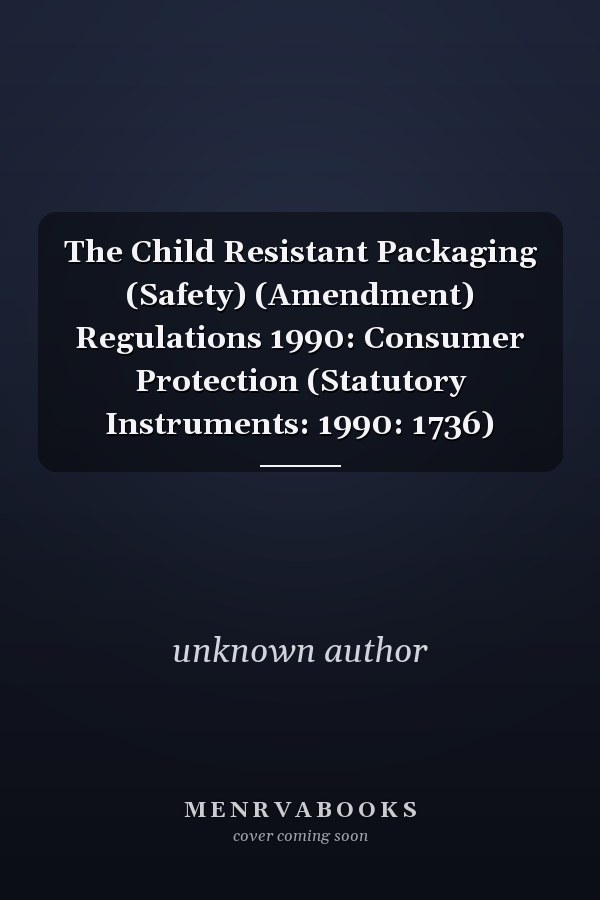 The Child Resistant Packaging (Safety) (Amendment) Regulations 1990: Consumer Protection (Statutory Instruments: 1990: 1736)